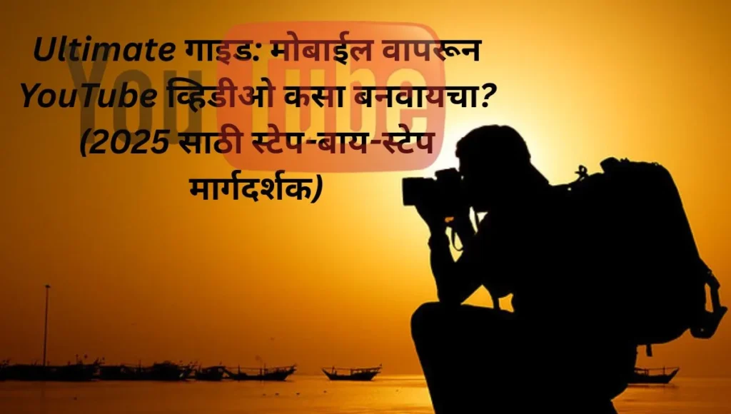 मोबाईल वापरून YouTube व्हिडीओ बनवण्याची मराठी गाइड
